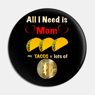 All I Need is Mom, Tacos and Lots of Bitcoin Pin