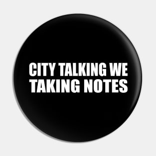 City talking we taking notes Pin