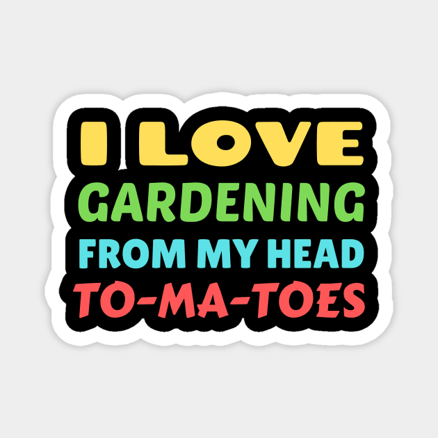 I Love Gardening From Head Tomatoes - Funny Gardening Pun Magnet by Allthingspunny