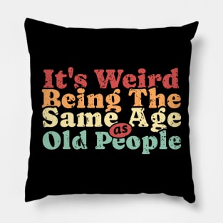 It’s Weird Being Same Age As Old People Pillow