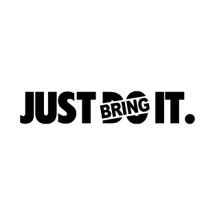 Just Do Bring It T-Shirt