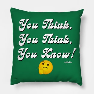 You Think, You Think, You Know! Pillow