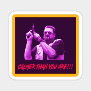 Calmer than you are!! Magnet