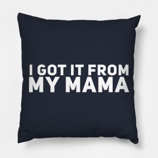 I Got It From My Mama Pillow