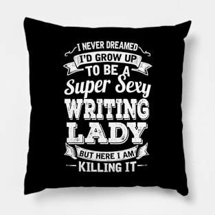 I Never Dreamed I'd Grow Up To Be Super Sexy Writing  But Here I Am Killing It Pillow