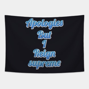 apologies but i reign supreme funny quote Tapestry