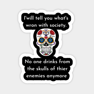 Wrong Society Humor quote Idea 2020 Drink From The Skull Of Your Enemies Magnet