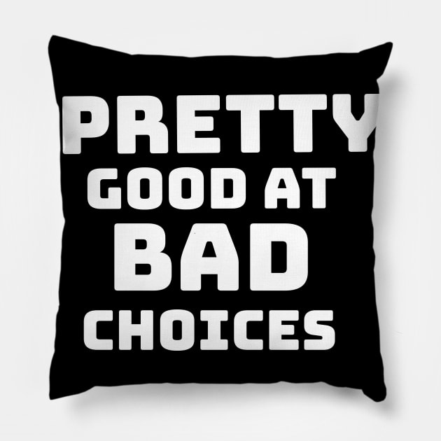 PRETTY GOOD AT BAD CHOICES Pillow by VICTIMRED