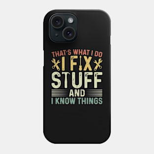 That's What I Do I Fix Stuff and I Know Things Phone Case