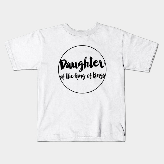 Daughter Of The King Of Kings Daughter Kids T Shirt Teepublic