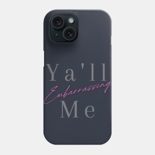 Ya'll Embarrassing Me Phone Case