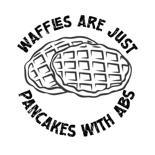 Waffles are just Pancakes With Abs by nextneveldesign