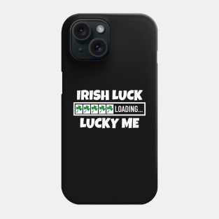 Irish Luck Loading, Lucky Me - Good Fortune Blessings Phone Case