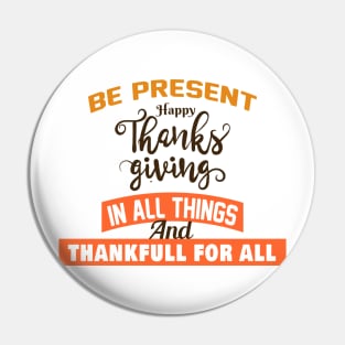 BE PRESENT  HAPPY THANKS GIVING  IN ALL THINGS Pin