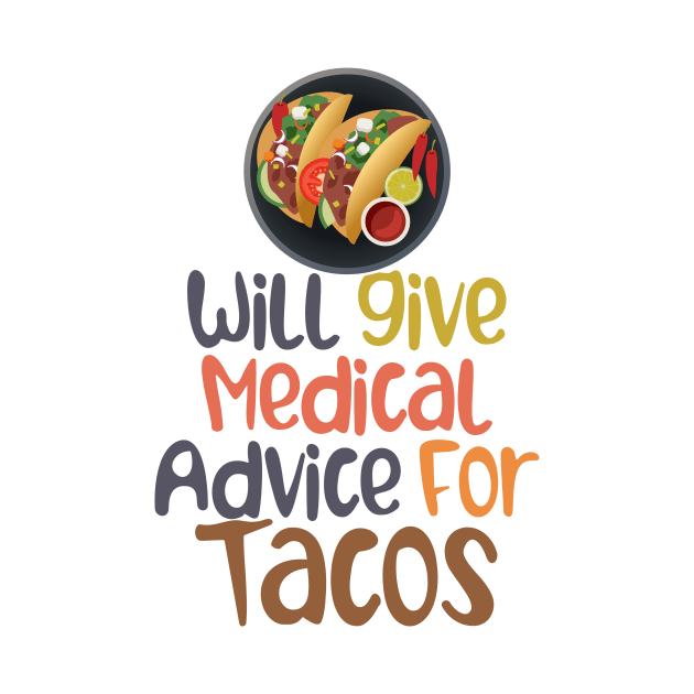 Will Give Medical Advice For Tacos by nextneveldesign