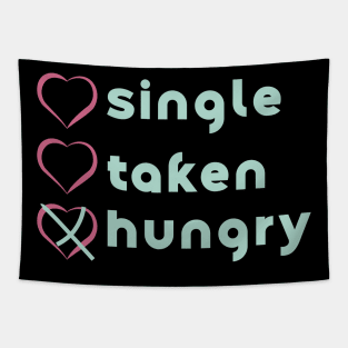 Similar to Single, no. Taken, no. Hungry, YES! Tapestry