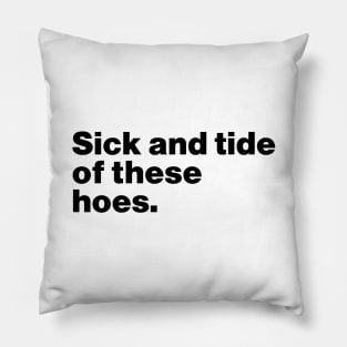 Sick And Tide Of These Hoes Funny Pillow