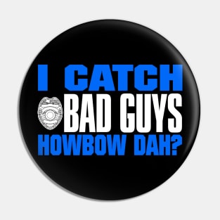 I Catch Bad Guys Howbow Dah Pin