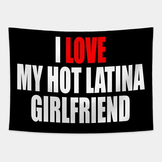 I LOVE MY HOT LATINA GIRLFRIEND Tapestry by TheCosmicTradingPost