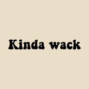 kinda wack T-Shirt