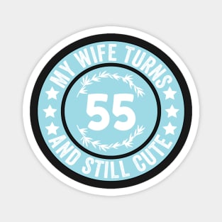 My Wife Turns 55 And Still Cute Funny birthday quote Magnet