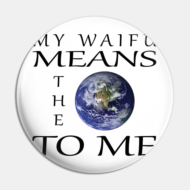 My Waifu Means The World To Me Pin by SFFMuseElsa