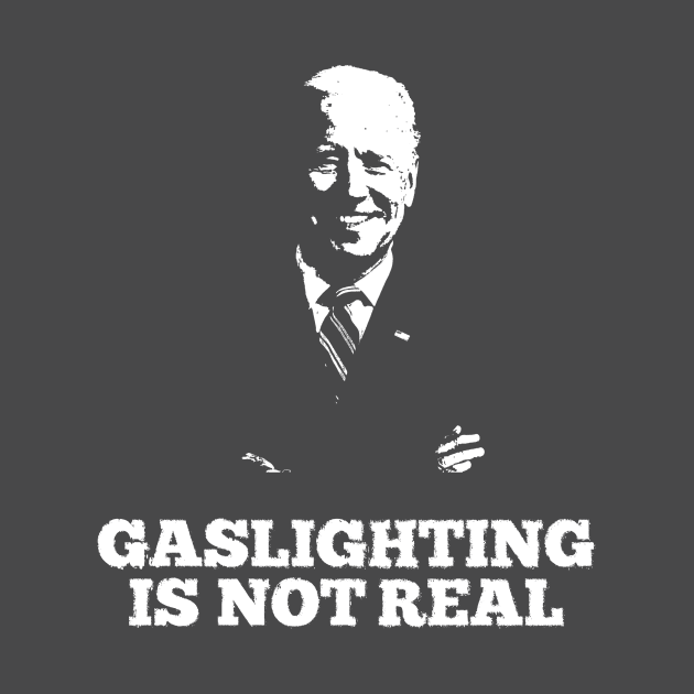 Gaslighting is not real Joe Biden by TSHIRT PLACE