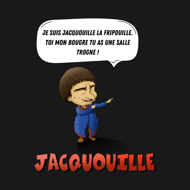 I am Jacquouille the scoundrel. YOU, my bugger, you have a bad room! by Panthox