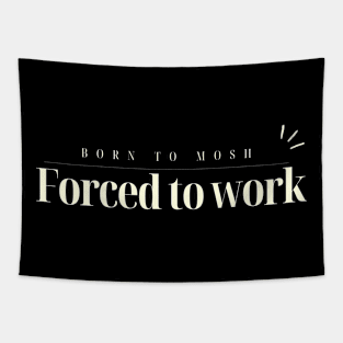 Born to mosh, forced to work Tapestry