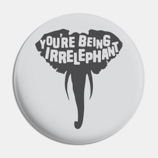You're Being Irrelephant Pin