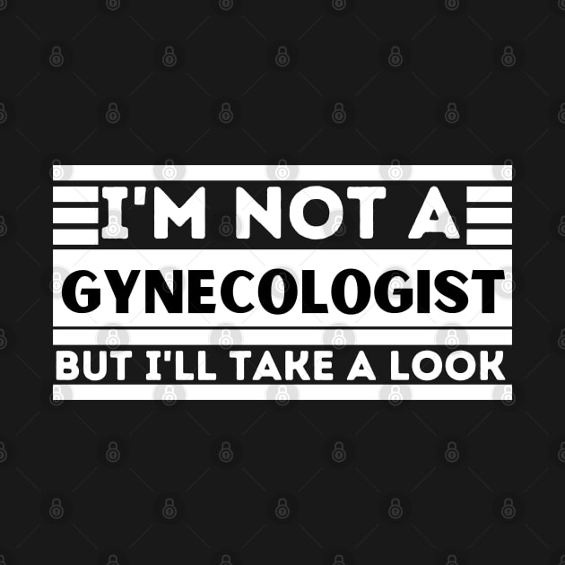 I'm Not a Gynecologist but I'll Take a Look - Funny Gynecologist Saying - Humorous Adult Gift Idea by KAVA-X