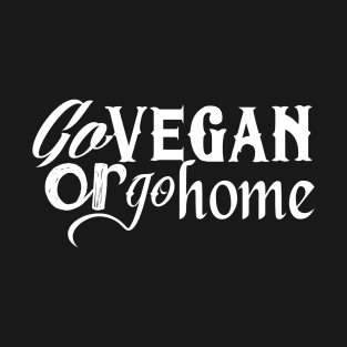 Go vegan or go home (white) T-Shirt