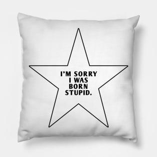 I'M Sorry I Was Born Stupid Pillow