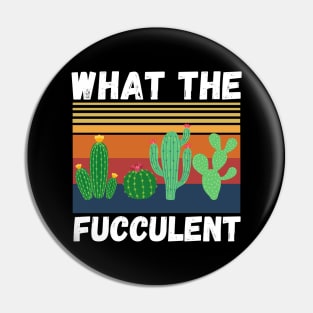 What The Fucculent Funny Plant Lover Cute Cactus Pin