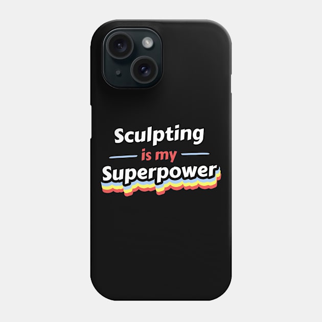 Sculpting is my Superpower Phone Case by FunnyStylesShop