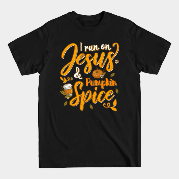 All is need is Jesus and Pumpkin Spice - I Need Jesus And Pumpkin Spice - T-Shirt