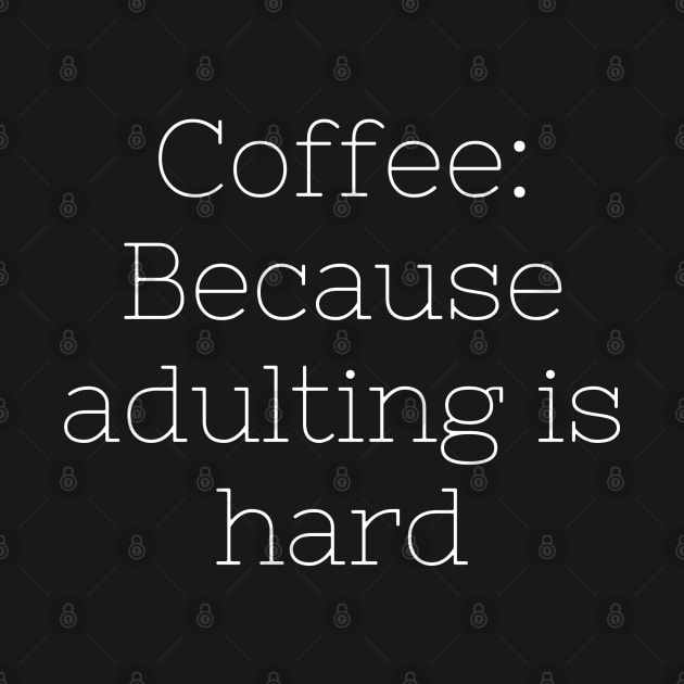 Coffee: Because Adulting Is Hard by 211NewMedia