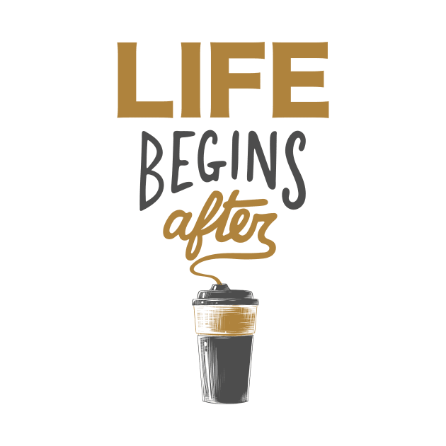 Life Begins After Coffee by Just for Shirts and Grins