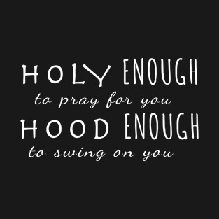 Holy Enough To Pray For You Hood To Swing On You T-Shirt