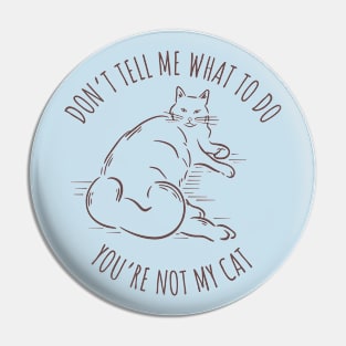 Don't tell me what to do you're not my cat Pin