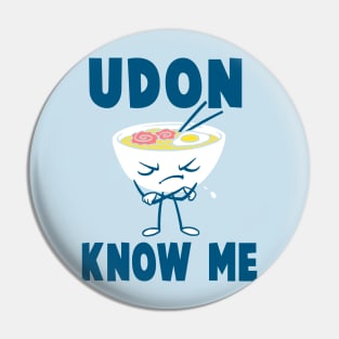 Udon Know Me Pin