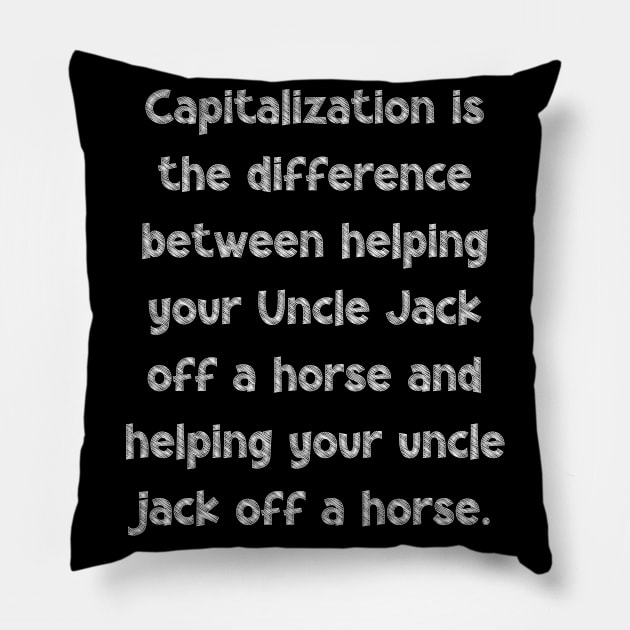 Capitalization is the difference between helping your Uncle Jack off a horse and helping your uncle jack off a horse, National Grammar Day, Pillow by DivShot 