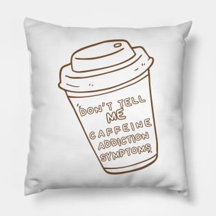 Addicted to coffee Don't tell me caffeine addiction symptoms Pillow