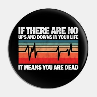 If There Are No Ups And Downs In Your Life It Means You Are Dead - Funny Vintage Design For Nurses Pin