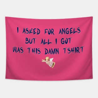 I Asked For Angels But All I Got Was This Damn Tshirt Tapestry