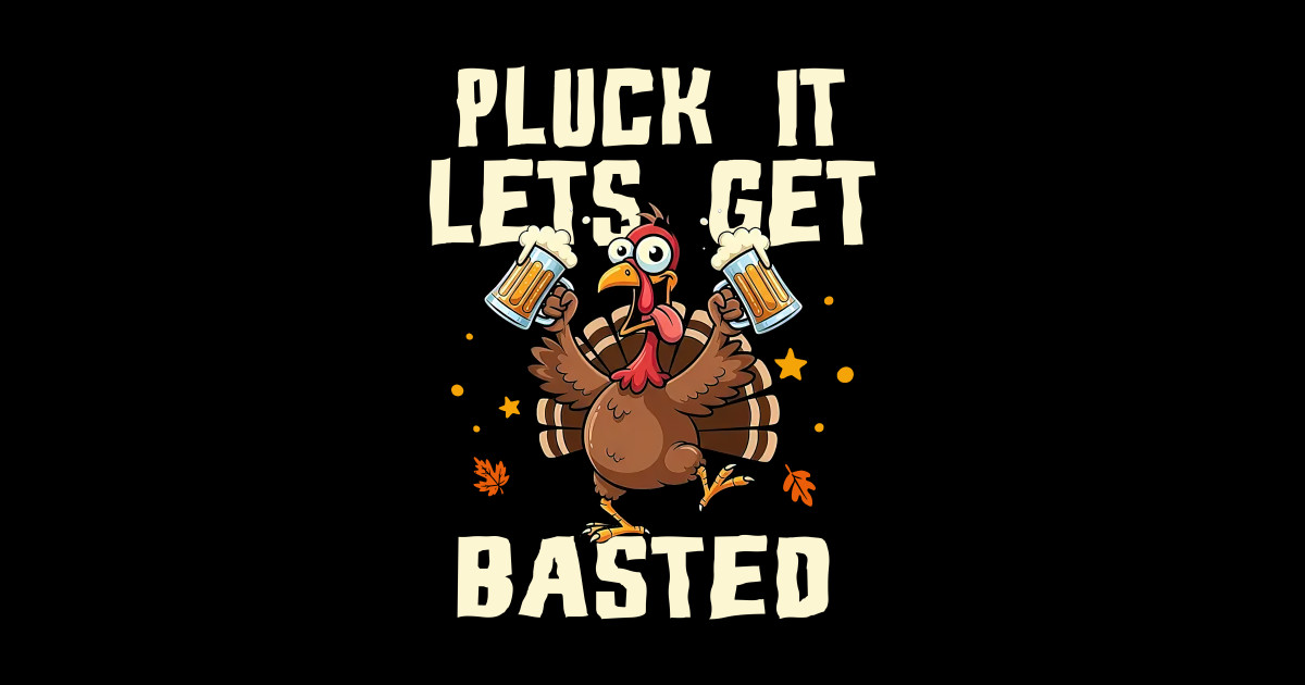 Thanksgiving Pluck It Lets Get Basted Funny Fall - Thanksgiving Pluck ...