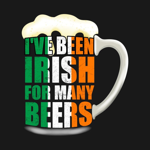 I've Been Irish For Many Beers by JLE Designs