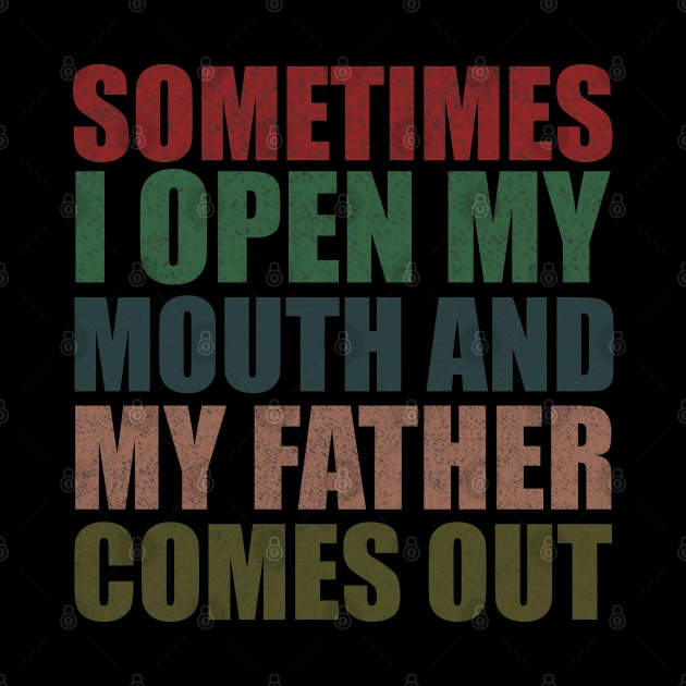 Sometimes I Open My Mouth And My Father Comes Out Funny vintage Gift by Smartdoc