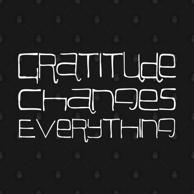 Gratitude Changes Everything, Spiritual gratitude quotes by FlyingWhale369