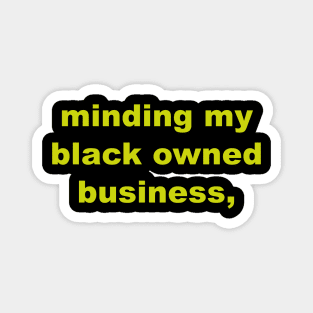 Minding my black owned business,Idea for gift Magnet